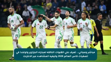 مباشر ومجاني.. تعرف على القنوات الناقلة لمباراة الجزائر وأوغندا في تصفيات كأس العالم 2026 وكيفية المشاهدة عبر الإنترنت
